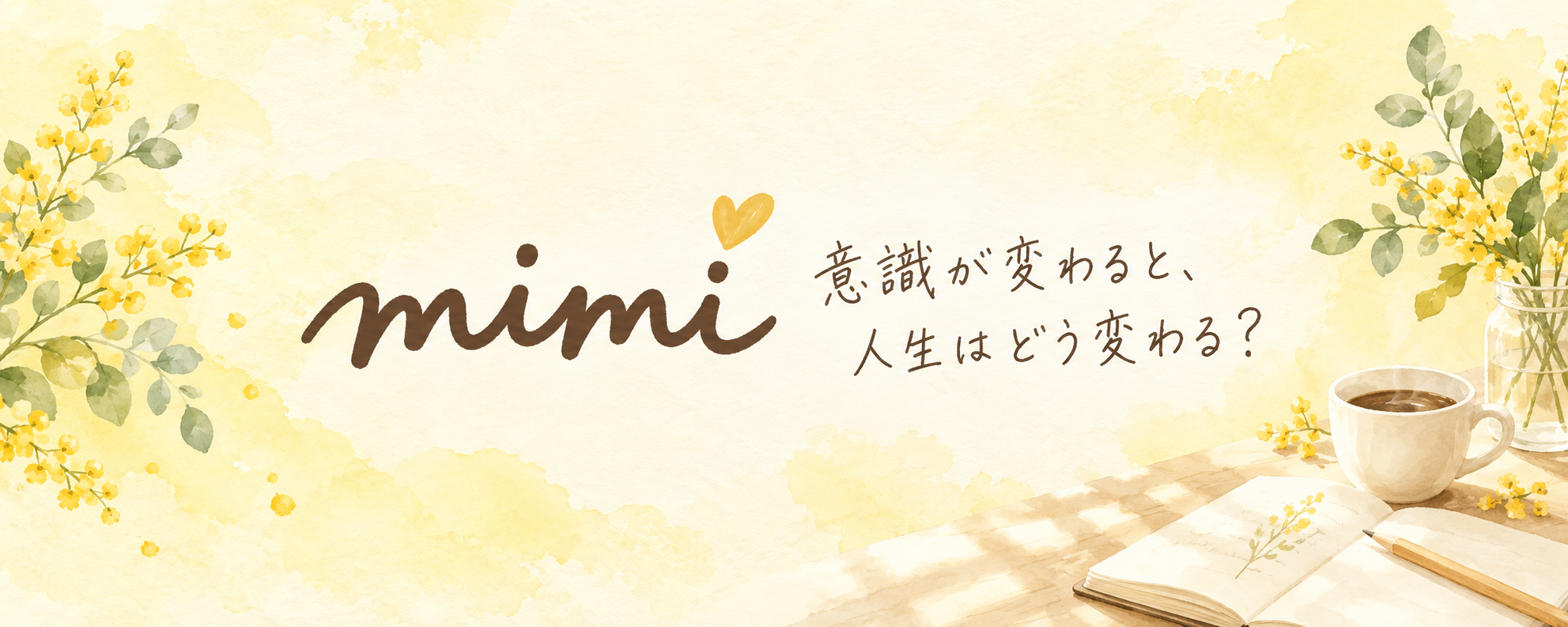mimi 意識が変わると、人生はどう変わる？ 黄色の水彩と植物、ノートとコーヒー